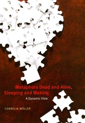 Metaphors Dead and Alive, Sleeping and Waking: A Dynamic View de Cornelia Müller