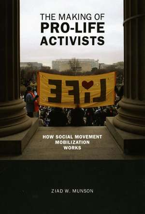 The Making of Pro-life Activists: How Social Movement Mobilization Works de Ziad W. Munson