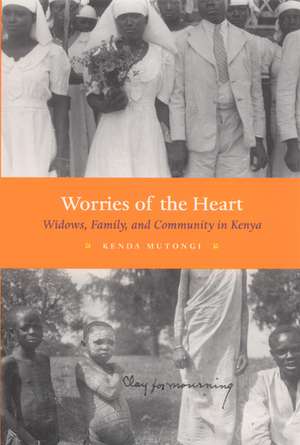 Worries of the Heart: Widows, Family, and Community in Kenya de Kenda Mutongi