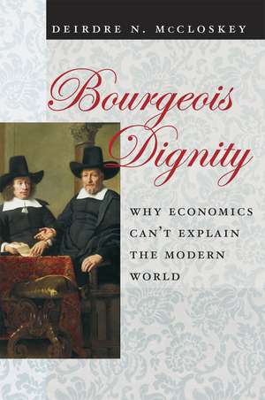 Bourgeois Dignity: Why Economics Can't Explain the Modern World de Deirdre Nansen McCloskey