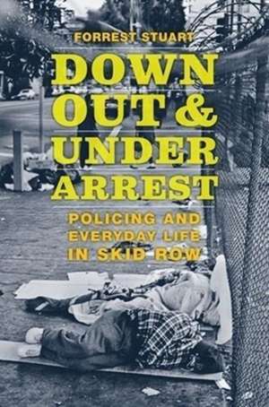 Down, Out, and Under Arrest: Policing and Everyday Life in Skid Row de Forrest Stuart