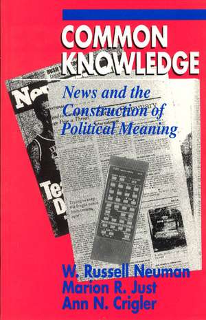 Common Knowledge: News and the Construction of Political Meaning de W. Russell Neuman