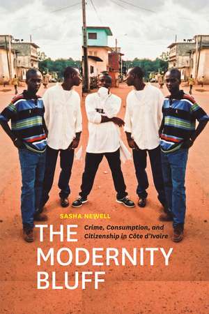 The Modernity Bluff: Crime, Consumption, and Citizenship in Côte d’Ivoire de Sasha Newell