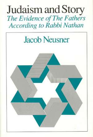 Judaism and Story: The Evidence of The Fathers According to Rabbi Nathan de Jacob Neusner