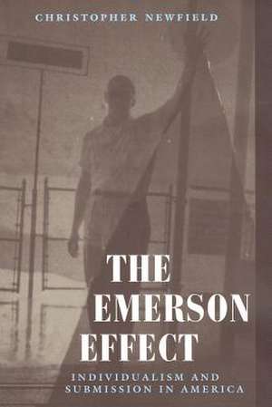 The Emerson Effect: Individualism and Submission in America de Dr. Christopher Newfield