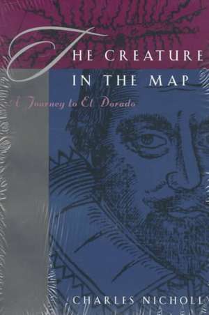 The Creature in the Map: A Journey to El Dorado de Charles Nicholl