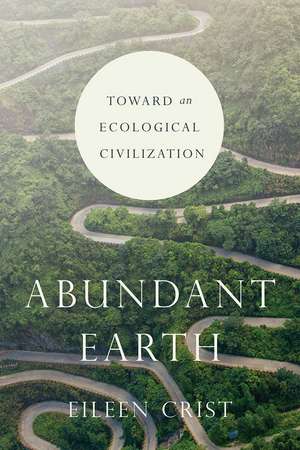 Abundant Earth: Toward an Ecological Civilization de Eileen Crist