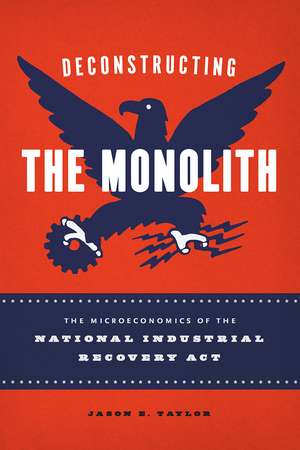 Deconstructing the Monolith: The Microeconomics of the National Industrial Recovery Act de Jason E. Taylor