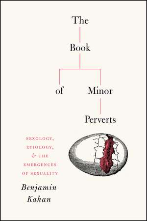 The Book of Minor Perverts: Sexology, Etiology, and the Emergences of Sexuality de Benjamin Kahan