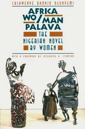 Africa Wo/Man Palava: The Nigerian Novel by Women de Chikwenye Okonjo Ogunyemi