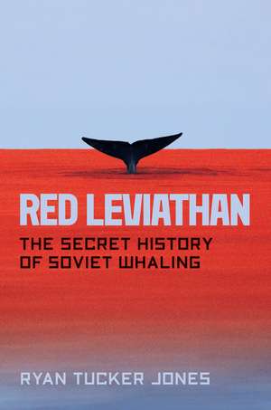 Red Leviathan: The Secret History of Soviet Whaling de Ryan Tucker Jones