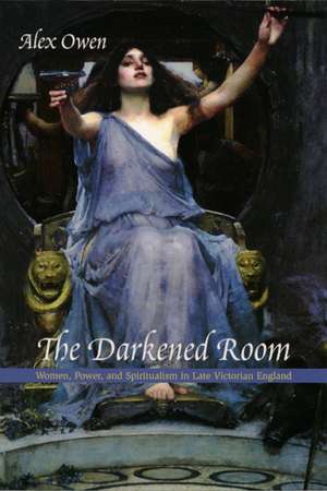 The Darkened Room: Women, Power, and Spiritualism in Late Victorian England de Alex Owen