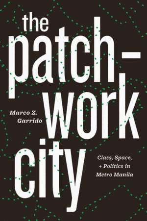 The Patchwork City: Class, Space, and Politics in Metro Manila de Marco Z. Garrido