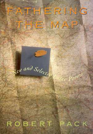 Fathering the Map: New and Selected Later Poems de Robert Pack