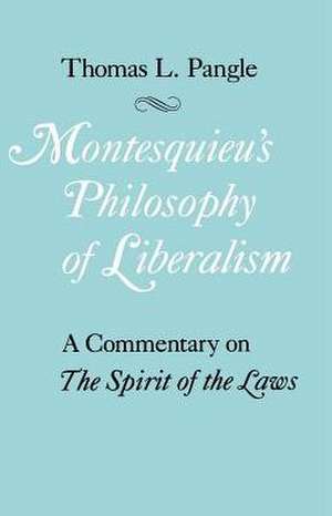 Montesquieu's Philosophy of Liberalism: A Commentary on The Spirit of the Laws de Thomas L. Pangle