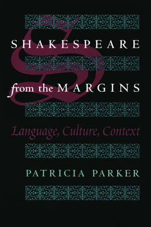 Shakespeare from the Margins: Language, Culture, Context de Patricia Parker