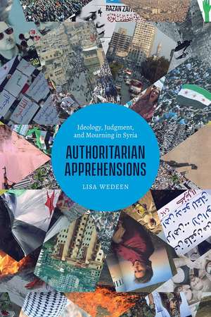 Authoritarian Apprehensions: Ideology, Judgment, and Mourning in Syria de Lisa Wedeen