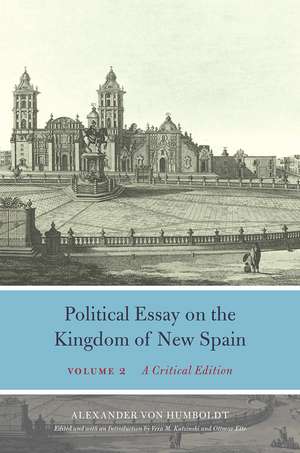 Political Essay on the Kingdom of New Spain, Volume 2: A Critical Edition de Alexander von Humboldt