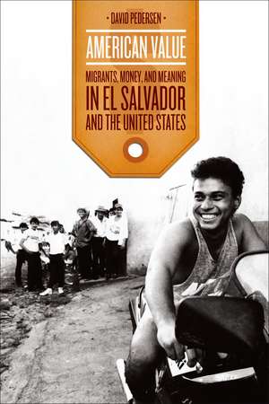 American Value: Migrants, Money, and Meaning in El Salvador and the United States de David Pedersen