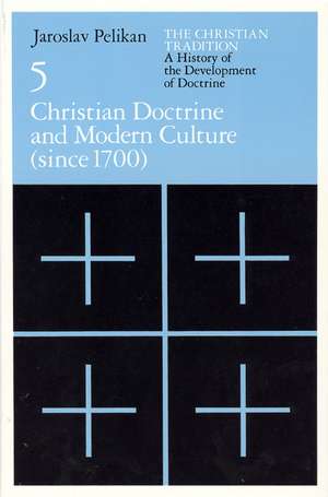 The Christian Tradition: A History of the Development of Doctrine, Volume 5: Christian Doctrine and Modern Culture (since 1700) de Jaroslav Pelikan