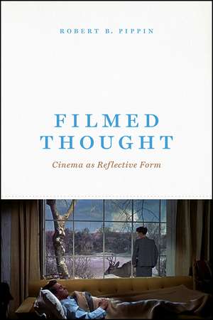 Filmed Thought: Cinema as Reflective Form de Robert B. Pippin