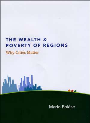 The Wealth and Poverty of Regions: Why Cities Matter de Mario Polèse