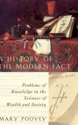 A History of the Modern Fact: Problems of Knowledge in the Sciences of Wealth and Society de Mary Poovey