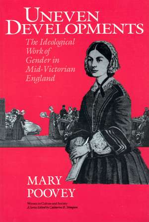 Uneven Developments: The Ideological Work of Gender in Mid-Victorian England de Mary Poovey