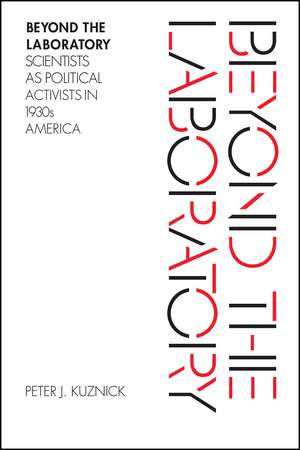 Beyond the Laboratory: Scientists as Political Activists in 1930s America de Peter J. Kuznick