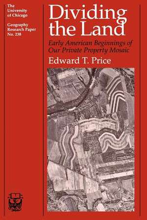 Dividing the Land: Early American Beginnings of Our Private Property Mosaic de Edward T. Price