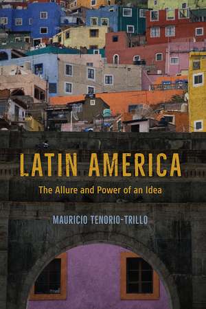 Latin America: The Allure and Power of an Idea de Mauricio Tenorio-Trillo