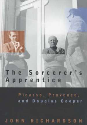 The Sorcerer's Apprentice: Picasso, Provence, and Douglas Cooper de John Richardson