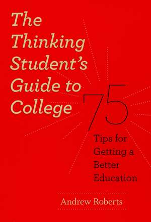 The Thinking Student's Guide to College: 75 Tips for Getting a Better Education de Andrew Roberts