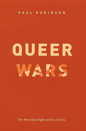 Queer Wars: The New Gay Right and Its Critics de Paul Robinson