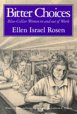 Bitter Choices: Blue-Collar Women in and out of Work de Ellen Israel Rosen