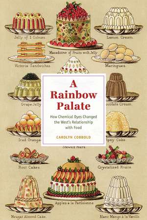 A Rainbow Palate: How Chemical Dyes Changed the West’s Relationship with Food de Carolyn Cobbold