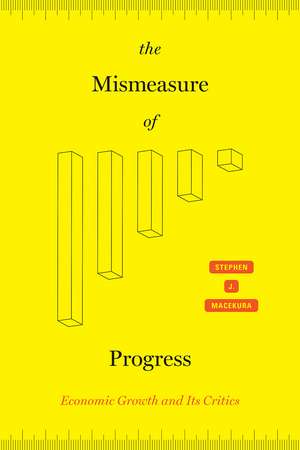 The Mismeasure of Progress: Economic Growth and Its Critics de Stephen J. Macekura