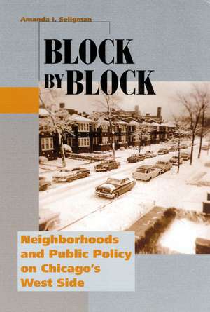 Block by Block: Neighborhoods and Public Policy on Chicago's West Side de Amanda I. Seligman