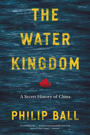 The Water Kingdom: A Secret History of China de Philip Ball