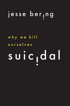 Suicidal: Why We Kill Ourselves de Jesse Bering