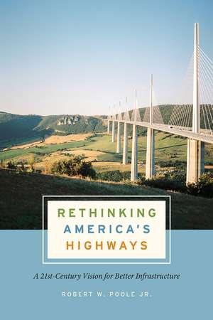 Rethinking America's Highways: A 21st-Century Vision for Better Infrastructure de Robert W. Poole Jr.