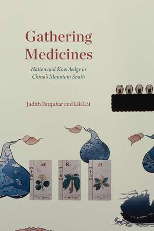 Gathering Medicines: Nation and Knowledge in China's Mountain South de Judith Farquhar