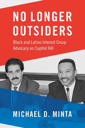 No Longer Outsiders: Black and Latino Interest Group Advocacy on Capitol Hill de Michael D. Minta