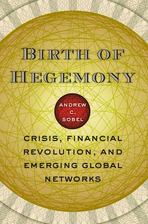 Birth of Hegemony: Crisis, Financial Revolution, and Emerging Global Networks de Andrew C. Sobel