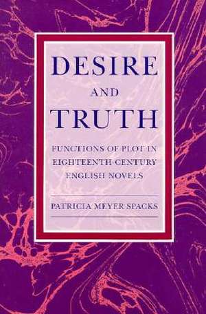 Desire and Truth: Functions of Plot in Eighteenth-Century English Novels de Patricia Meyer Spacks