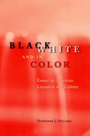 Black, White, and in Color: Essays on American Literature and Culture de Hortense J. Spillers