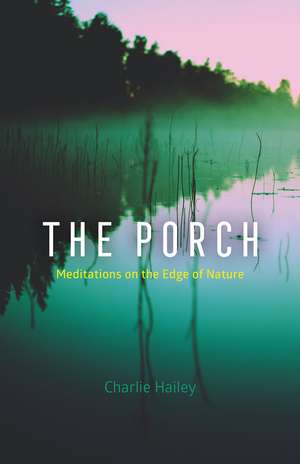 The Porch: Meditations on the Edge of Nature de Charlie Hailey