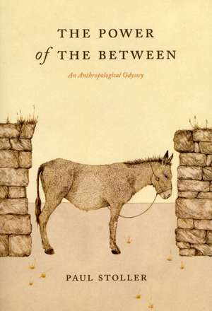 The Power of the Between: An Anthropological Odyssey de Paul Stoller