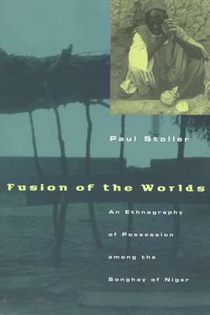 Fusion of the Worlds: An Ethnography of Possession among the Songhay of Niger de Paul Stoller