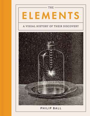 The Elements: A Visual History of Their Discovery de Philip Ball